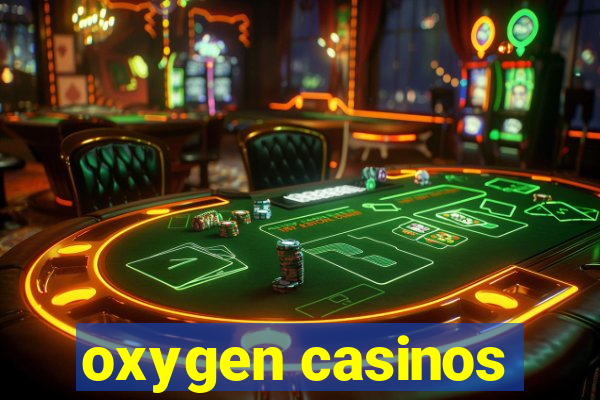 oxygen casinos