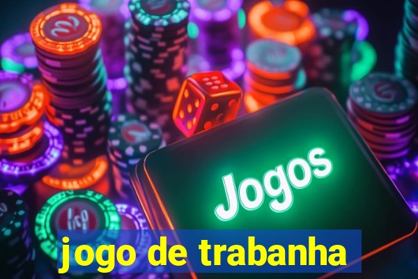 jogo de trabanha