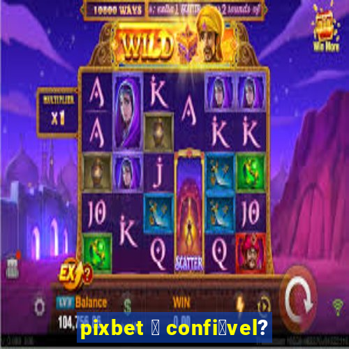 pixbet 茅 confi谩vel?