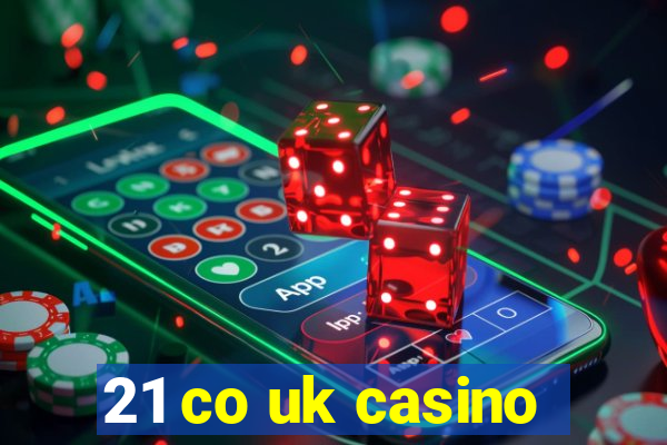 21 co uk casino