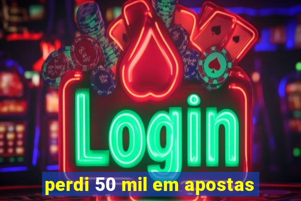 perdi 50 mil em apostas