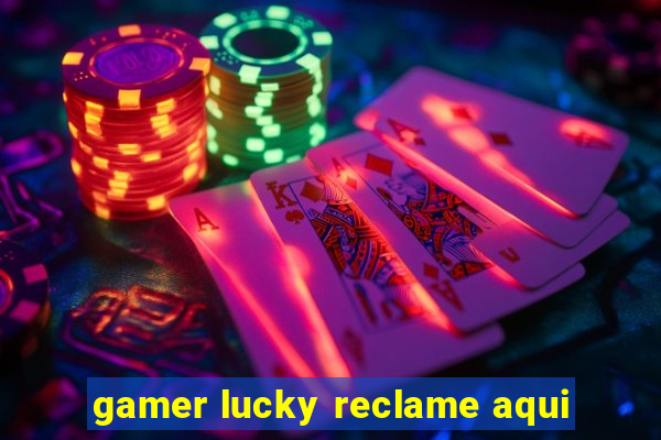 gamer lucky reclame aqui