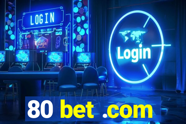 80 bet .com