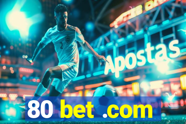 80 bet .com