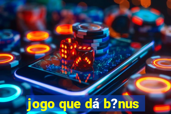 jogo que dá b?nus