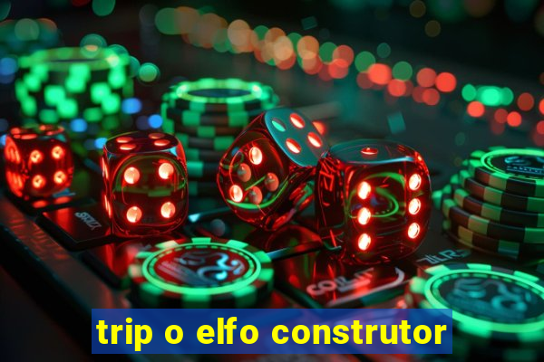 trip o elfo construtor