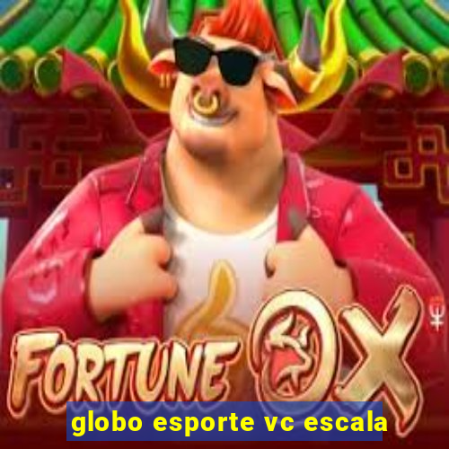 globo esporte vc escala