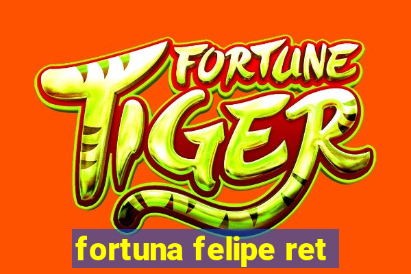 fortuna felipe ret