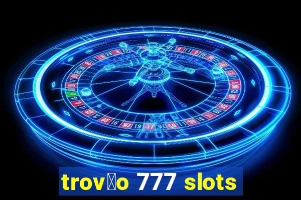 trov茫o 777 slots