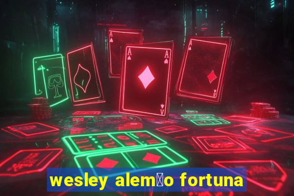 wesley alem茫o fortuna