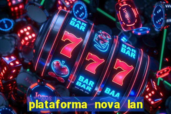 plataforma nova lan  ada hoje 2024