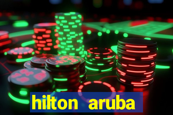 hilton aruba caribbean resort & casino