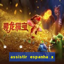 assistir espanha x alemanha ao vivo