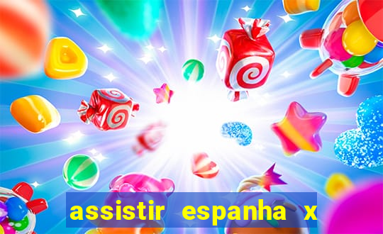 assistir espanha x alemanha ao vivo