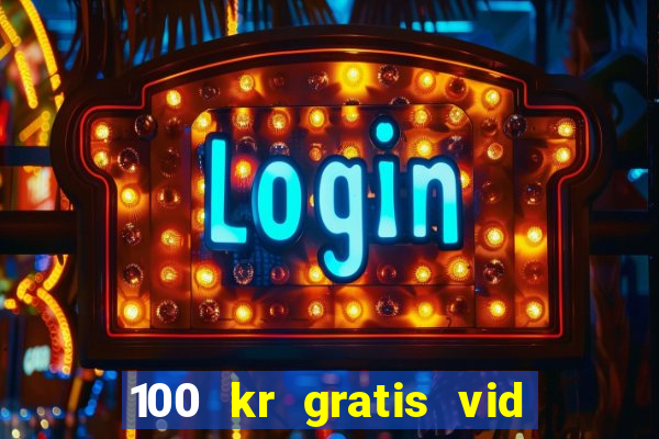 100 kr gratis vid registrering casino 2018