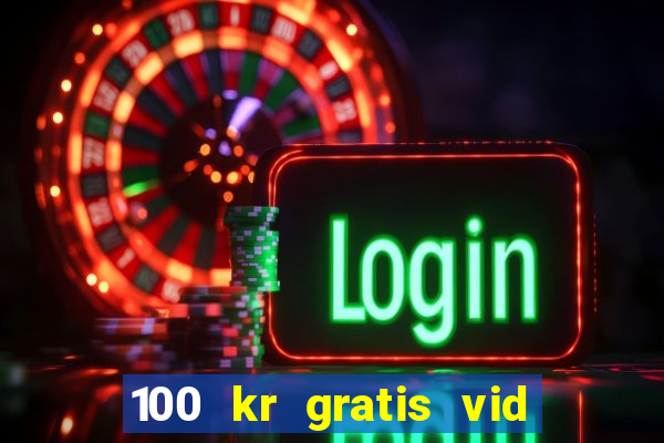 100 kr gratis vid registrering casino 2018