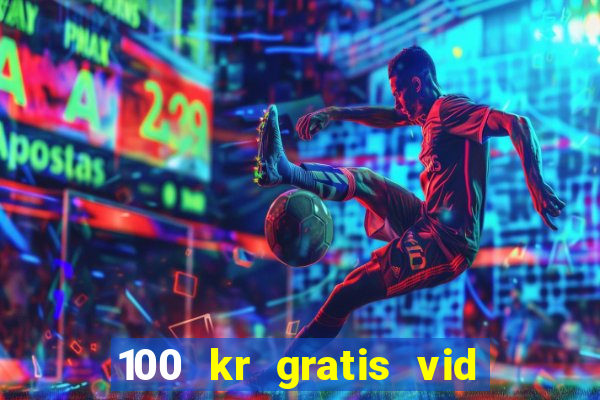 100 kr gratis vid registrering casino 2018