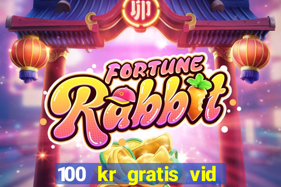 100 kr gratis vid registrering casino 2018