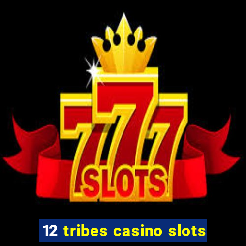 12 tribes casino slots