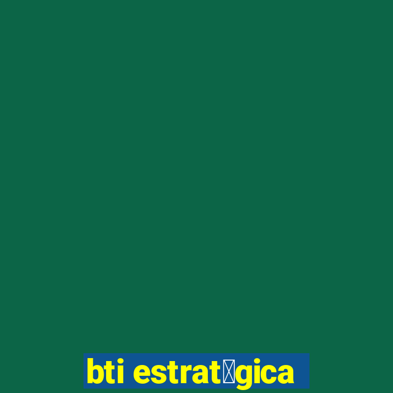 bti estrat茅gica