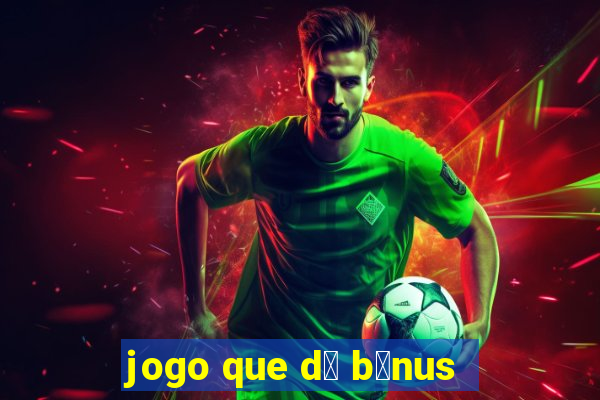 jogo que d谩 b么nus