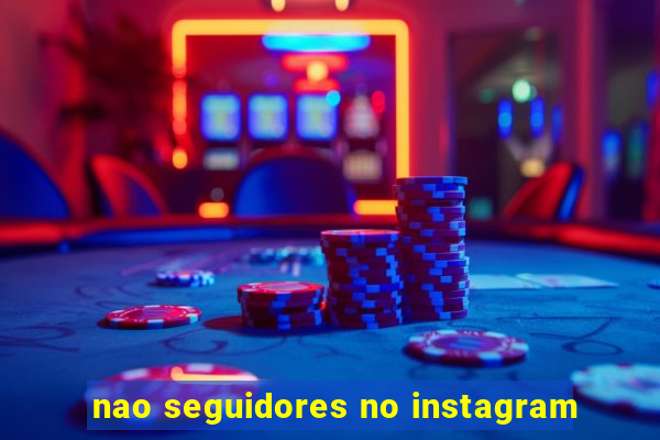 nao seguidores no instagram