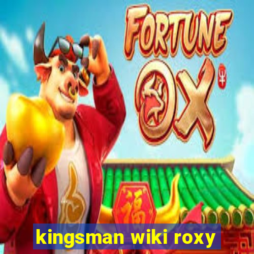 kingsman wiki roxy