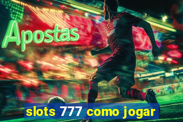 slots 777 como jogar