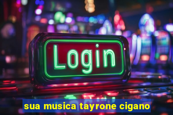 sua musica tayrone cigano