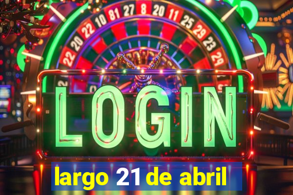 largo 21 de abril