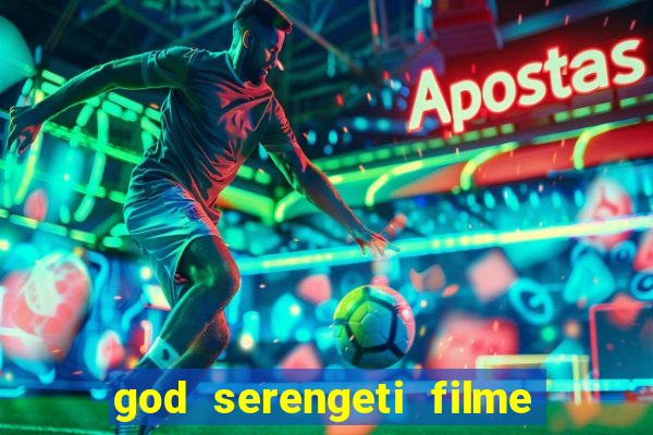 god serengeti filme completo dublado