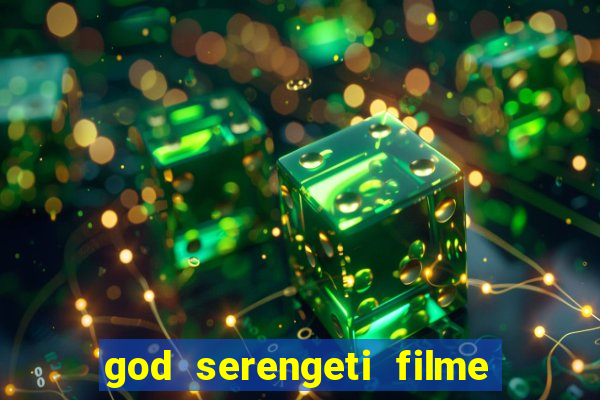 god serengeti filme completo dublado