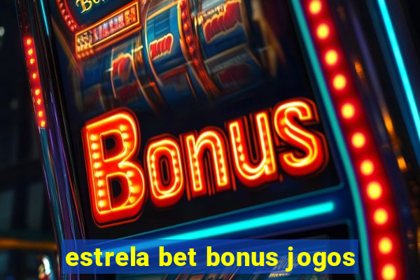 estrela bet bonus jogos