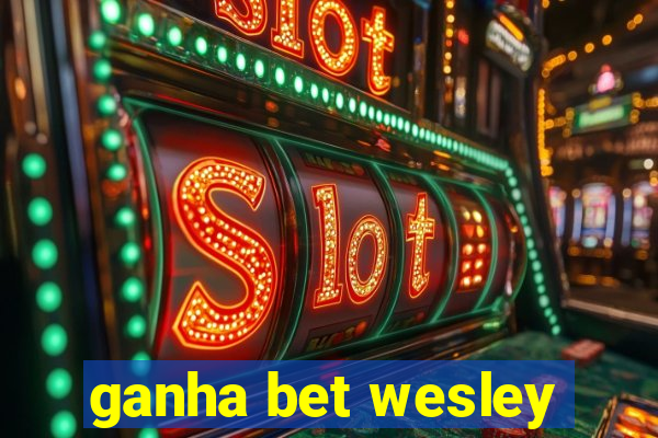 ganha bet wesley