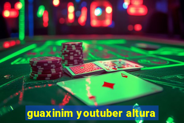 guaxinim youtuber altura