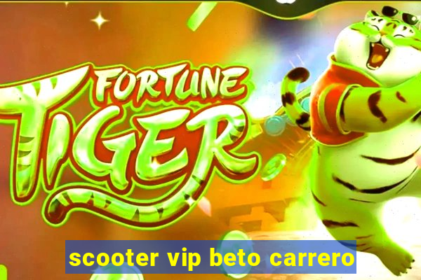 scooter vip beto carrero