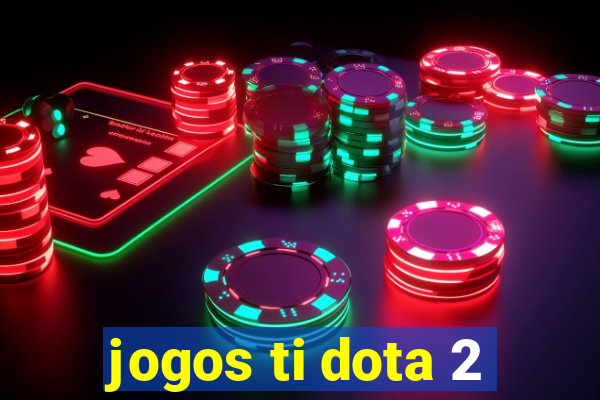 jogos ti dota 2