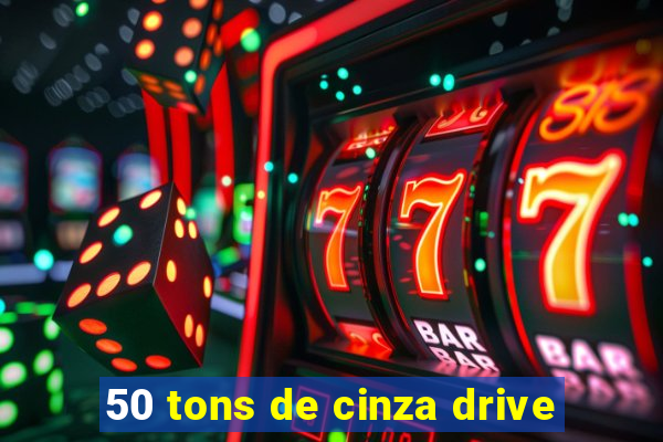 50 tons de cinza drive