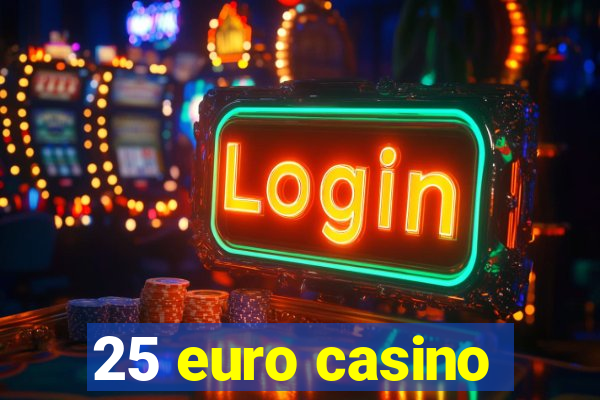 25 euro casino