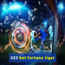 333 bet fortune tiger