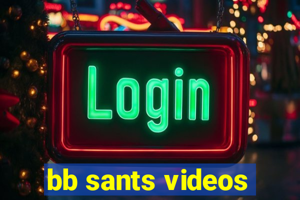 bb sants videos