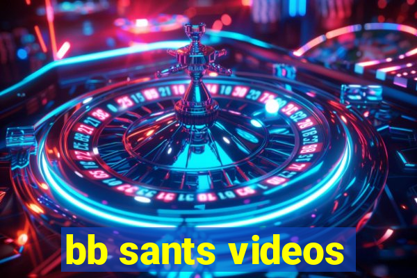 bb sants videos