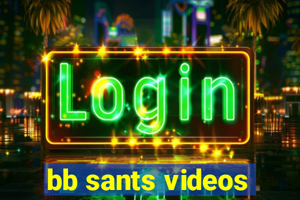 bb sants videos