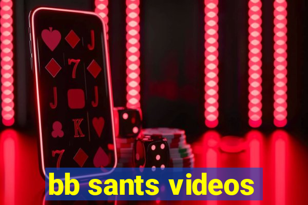 bb sants videos