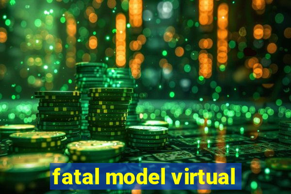 fatal model virtual