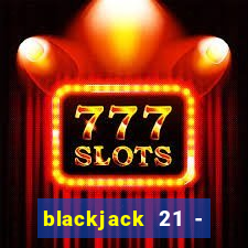 blackjack 21 - casino vegas