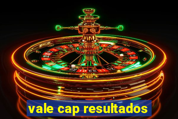 vale cap resultados