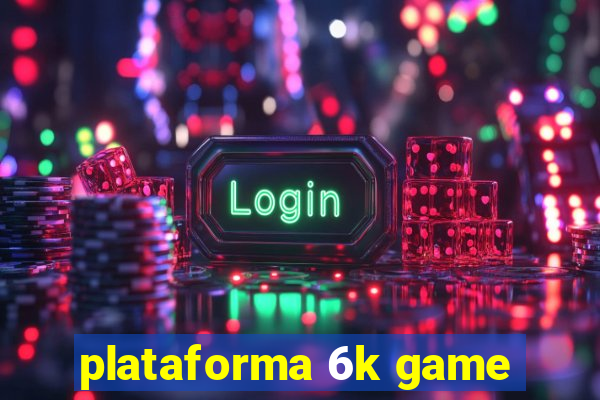 plataforma 6k game