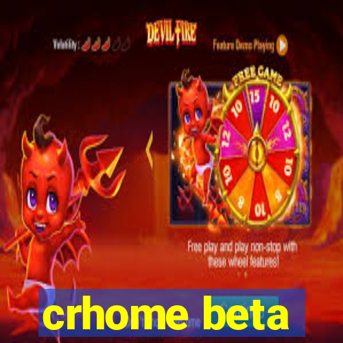 crhome beta