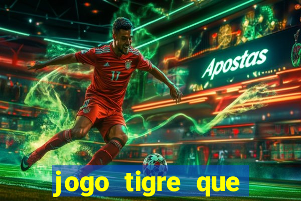 jogo tigre que ganha dinheiro